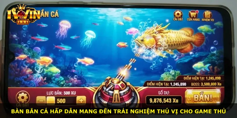 Bàn bắn cá hấp dẫn mang đến trải nghiệm thú vị cho game thủ