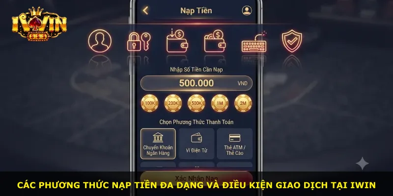 Các phương thức nạp tiền đa dạng và điều kiện giao dịch tại iWin