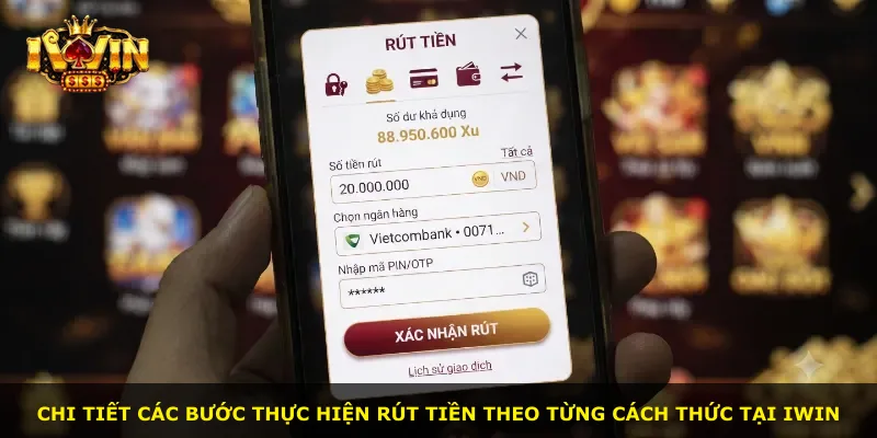 Chi tiết các bước thực hiện rút tiền theo từng cách thức tại iWin