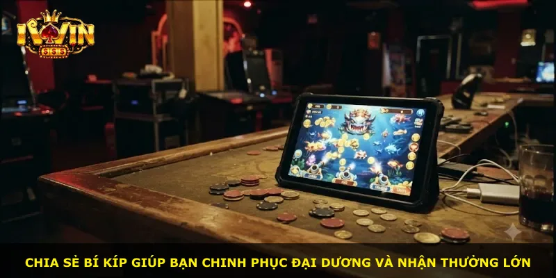 Chia sẻ bí kíp giúp bạn chinh phục đại dương và nhận thưởng lớn