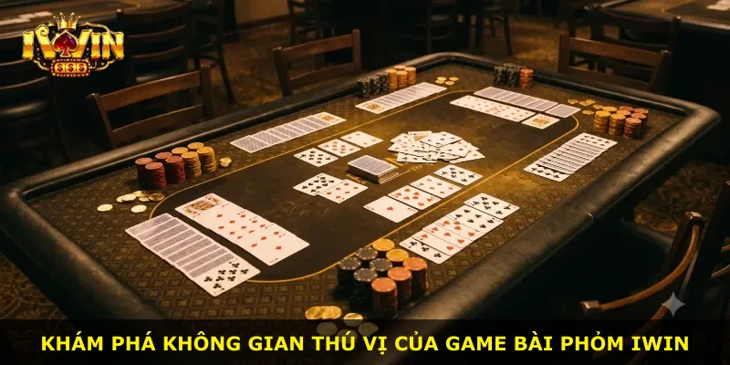 Khám phá không gian thú vị của game bài Phỏm iWin