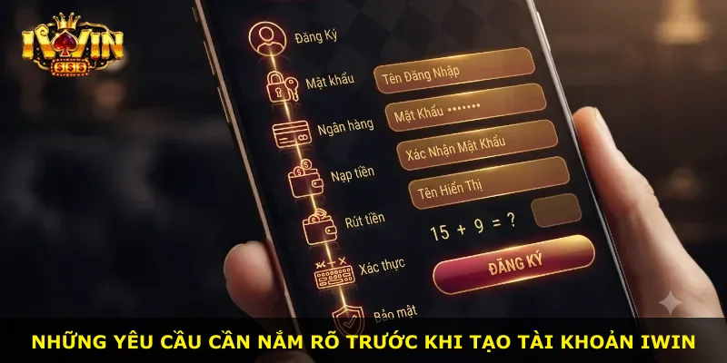 Những yêu cầu cần nắm rõ trước khi tạo tài khoản iWin