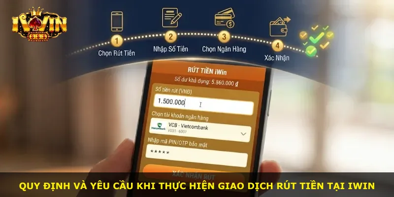 Quy định và yêu cầu khi thực hiện giao dịch rút tiền tại iWin