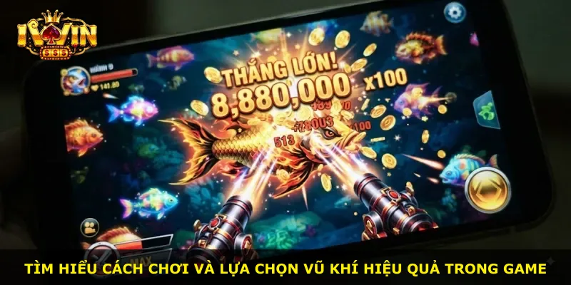 Tìm hiểu cách chơi và lựa chọn vũ khí hiệu quả trong game