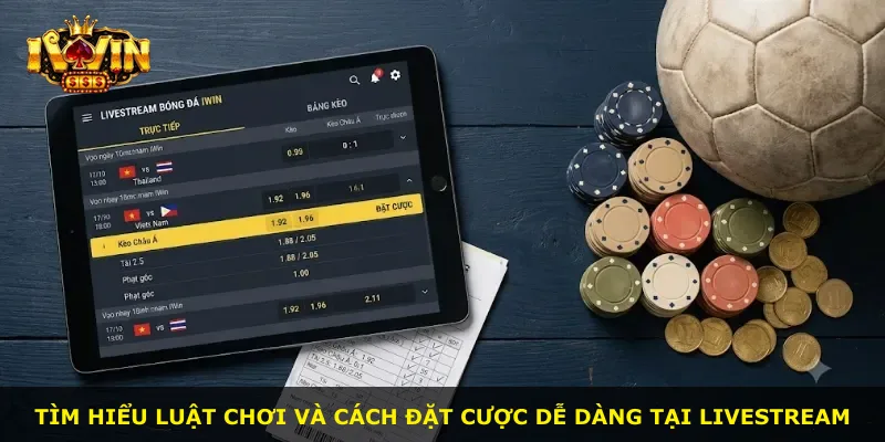 Tìm hiểu luật chơi và cách đặt cược dễ dàng tại livestream