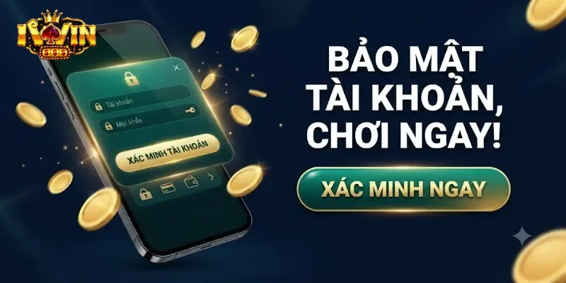 Xác Minh Tài Khoản IWin An Toàn Và Nhanh Chóng Chỉ Với Vài Bước Đơn Giản